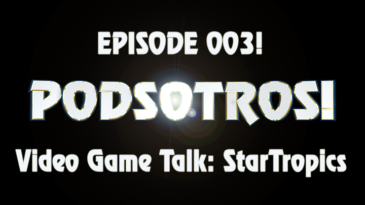 PODSOTROS: Video Game Talk - StarTropics