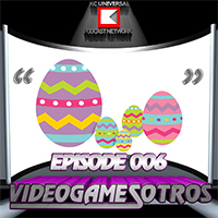 VIDEOGAMESOTROS: The Podcast Episode 006